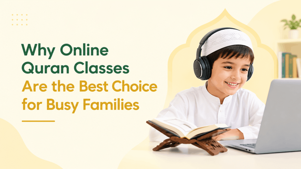 Why Online Quran Classes Are the Best Choice for Busy Families?