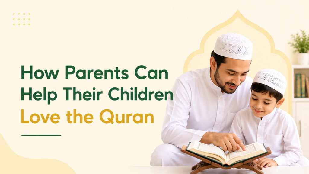 How Can Parents Help Their Children Love the Quran?